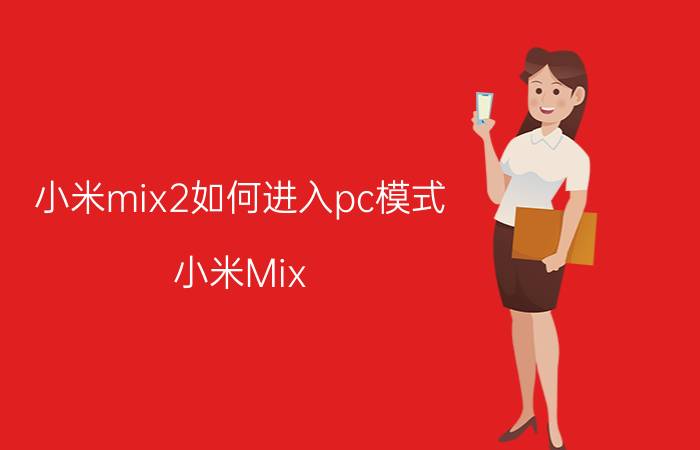 小米mix2如何进入pc模式 小米Mix 2进入PC模式教程